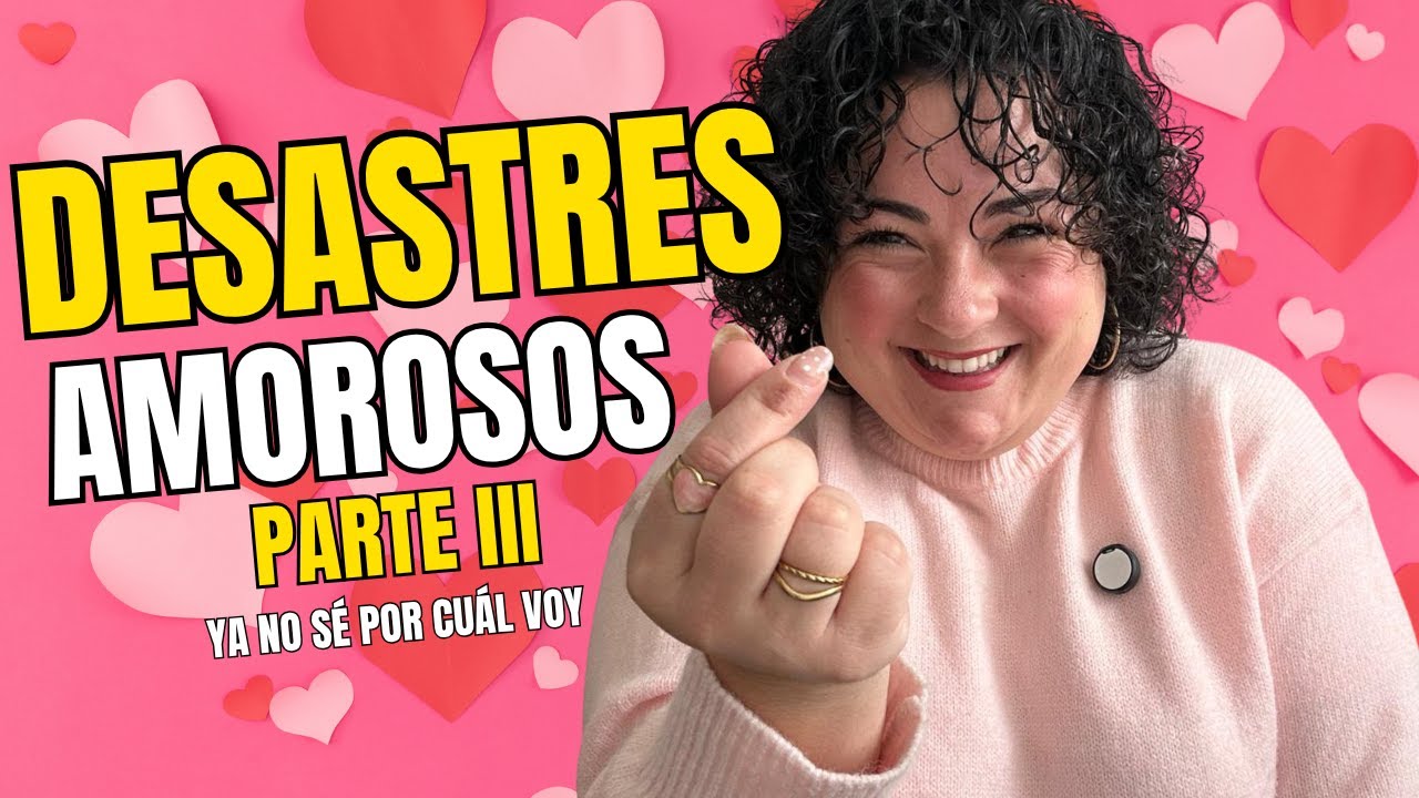 Story telling: Todos los desastres amorosos de mi vida. Parte III
