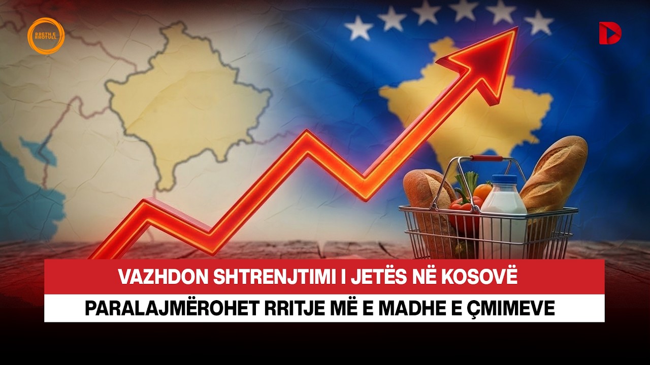 🔴VAZHDON SHTRENJTIMI I JETËS NË KOSOVË, PARALAJMËROHET RRITJE MË E MADHE E ÇMIMEVE - RRETH E RROTULL