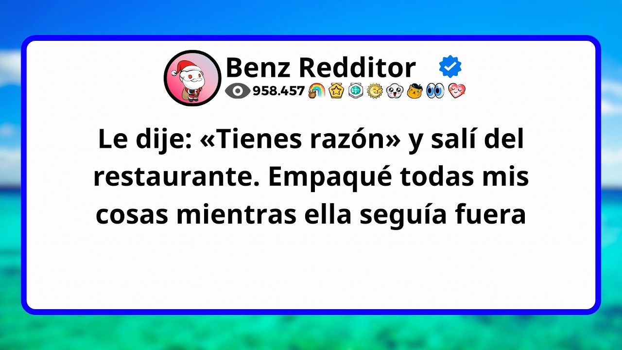 Le dije: «Tienes razón» y salí del restaurante. Empaqué todas mis cosas mientras ella seguía fuera