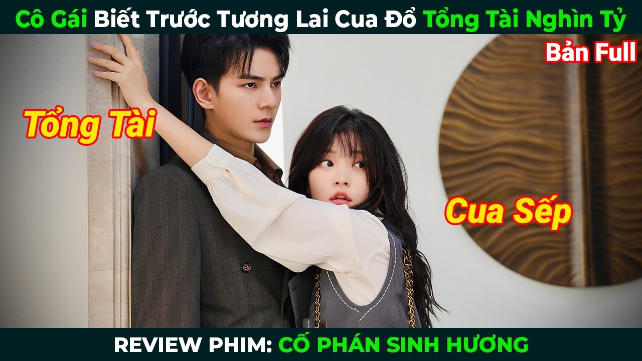 [Review Phim] Cô Gái Biết Trước Tương Lai Cua Đổ Tổng Tài Nghìn Tỷ | Cố Phán Sinh Hương