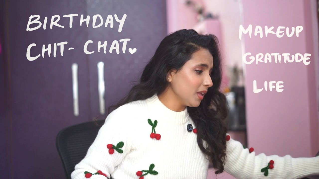 Birthday 2025 chit chat , makeup , gratitude ,life 