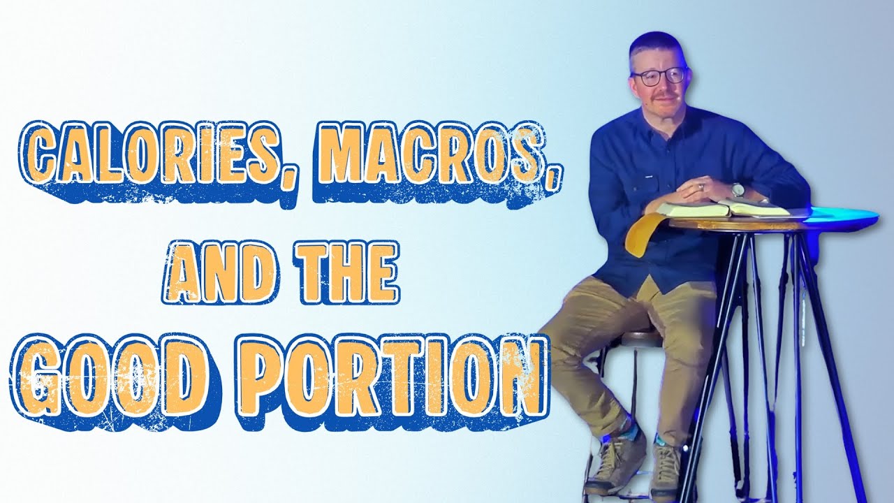 Calories, Macros, and The Good Portion | Psalm 73