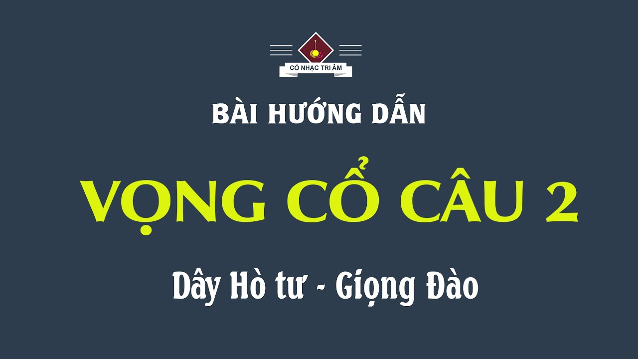 Bài hướng dẫn: VỌNG CỔ CÂU 2 (Dây Hò tư - Giọng Đào) | Cổ Nhạc Tri Âm