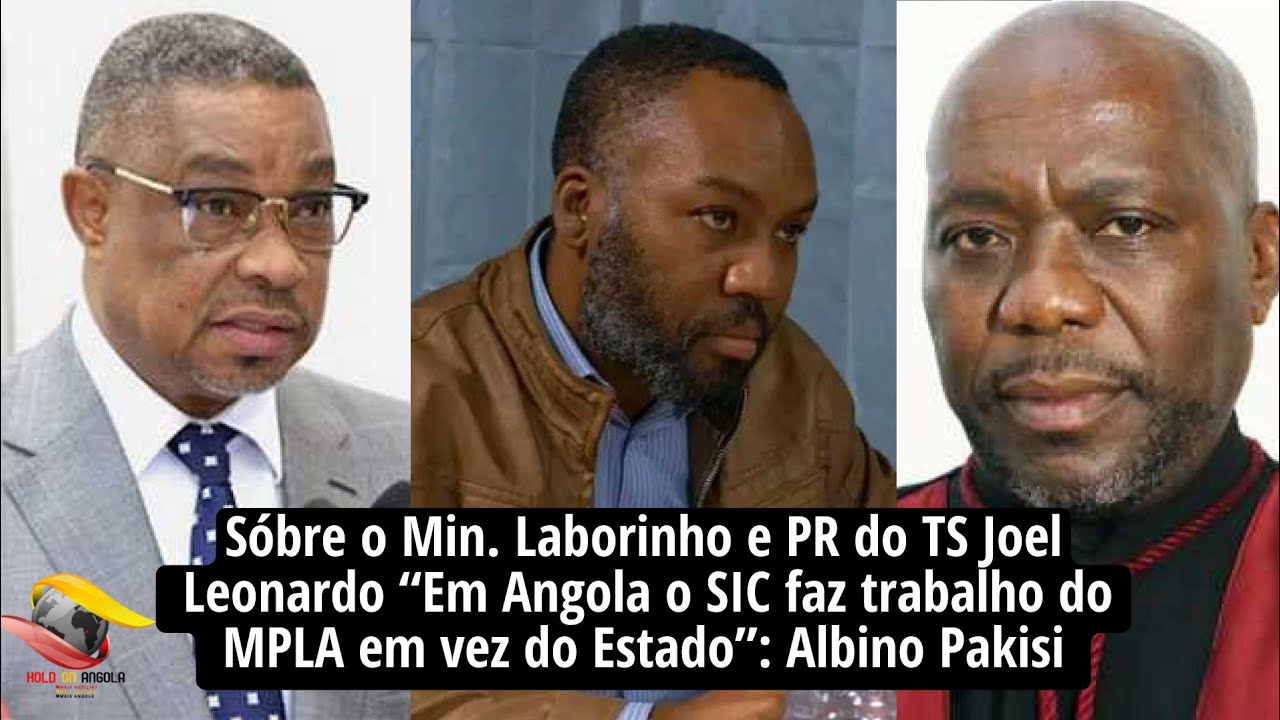 Sobre o Min. Laborinho e Joel Leonardo “Em Angola o SIC faz trabalho do MPLA em vez do Estado”