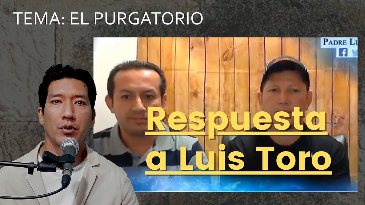 RESPONDIENDO A LUIS TORO | EL PURGATORIO