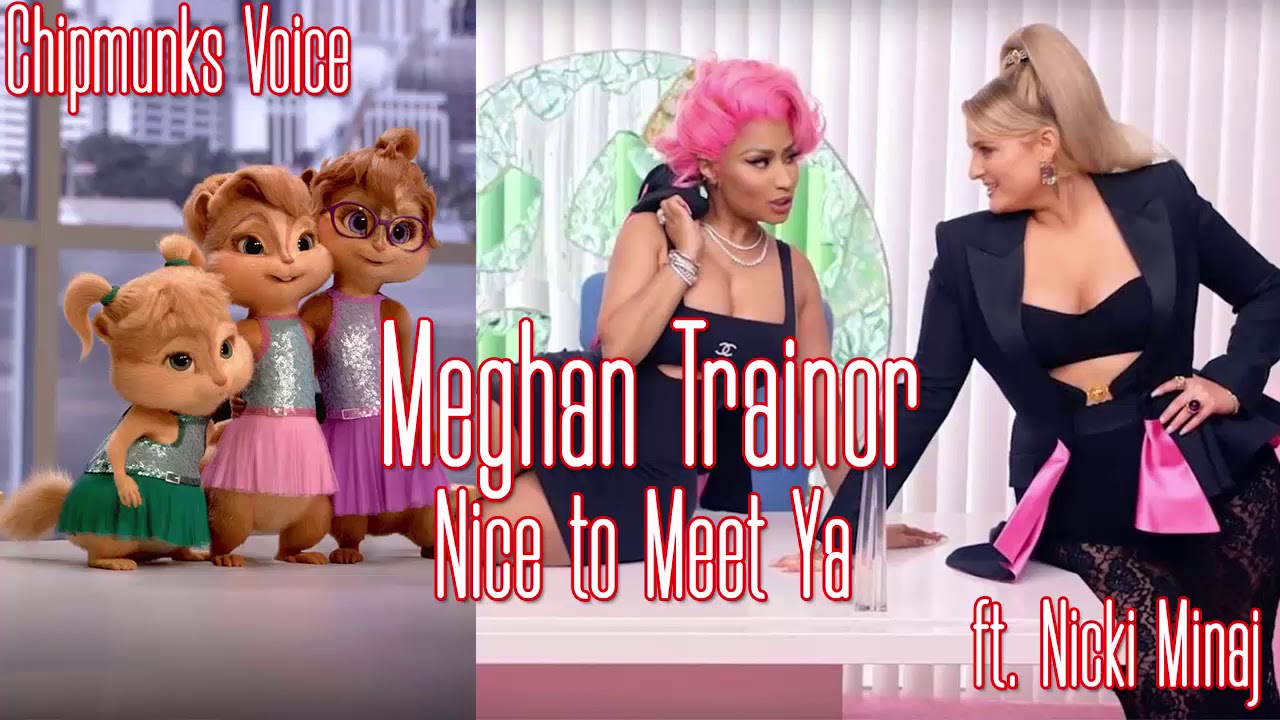 Meghan Trainor - Nice to Meet Ya (Chipmunks Version) ft. Nicki Minaj
