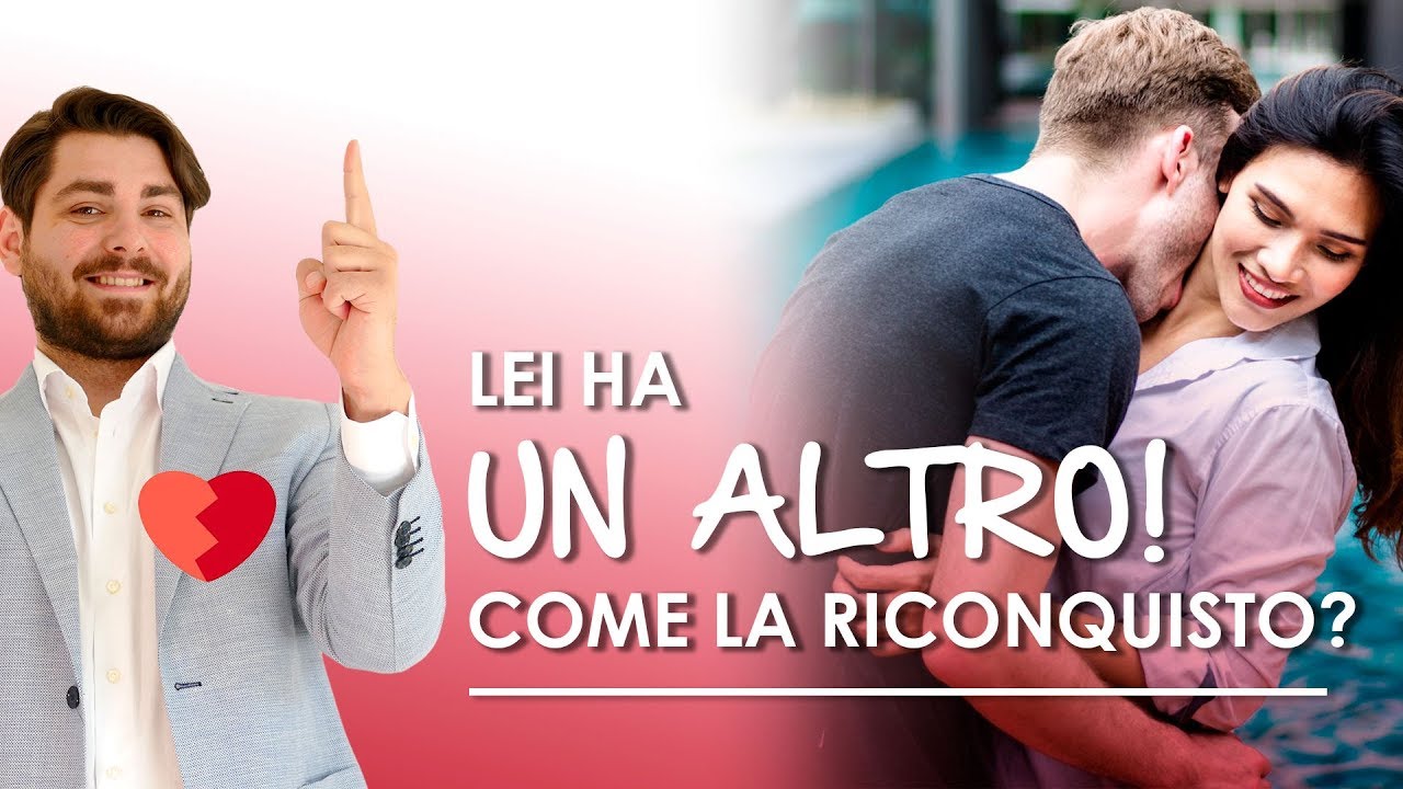 Lei ha un altro, come la riconquisto?
