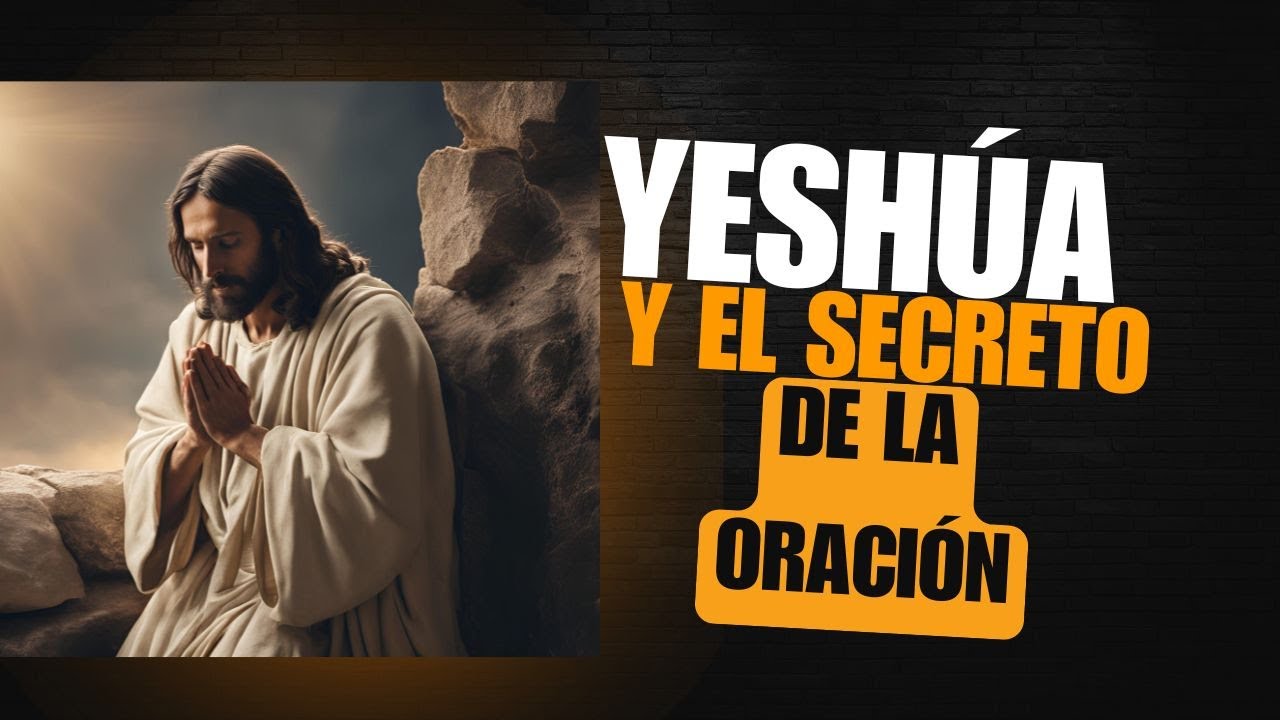 El secreto espiritual más poderoso de Yeshúa sobre la oración