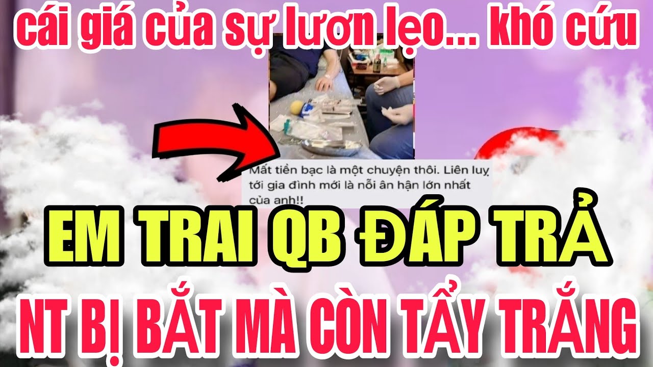 Em Trai QB Đáp Trả NT Bị B ắt Mà Còn Tẩy Trắng... Hết Cứu...