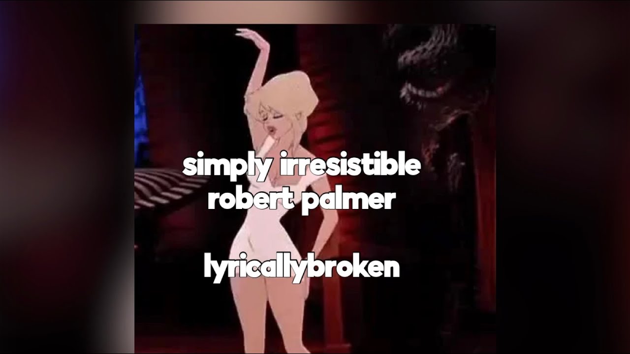 simply irresistible ~ robert palmer {slowed}