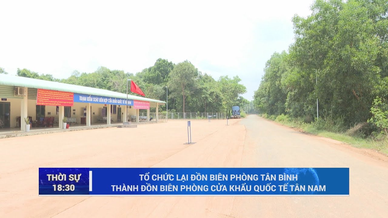 Tổ chức lại Đồn Biên phòng Tân Bình thành Đồn Biên phòng Cửa khẩu Quốc tế Tân Nam | Nóng và Nổi bật