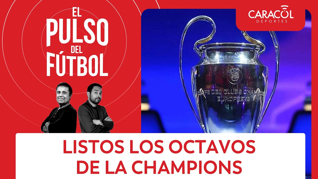 Listos los octavos de la Champions | El Pulso del Fútbol