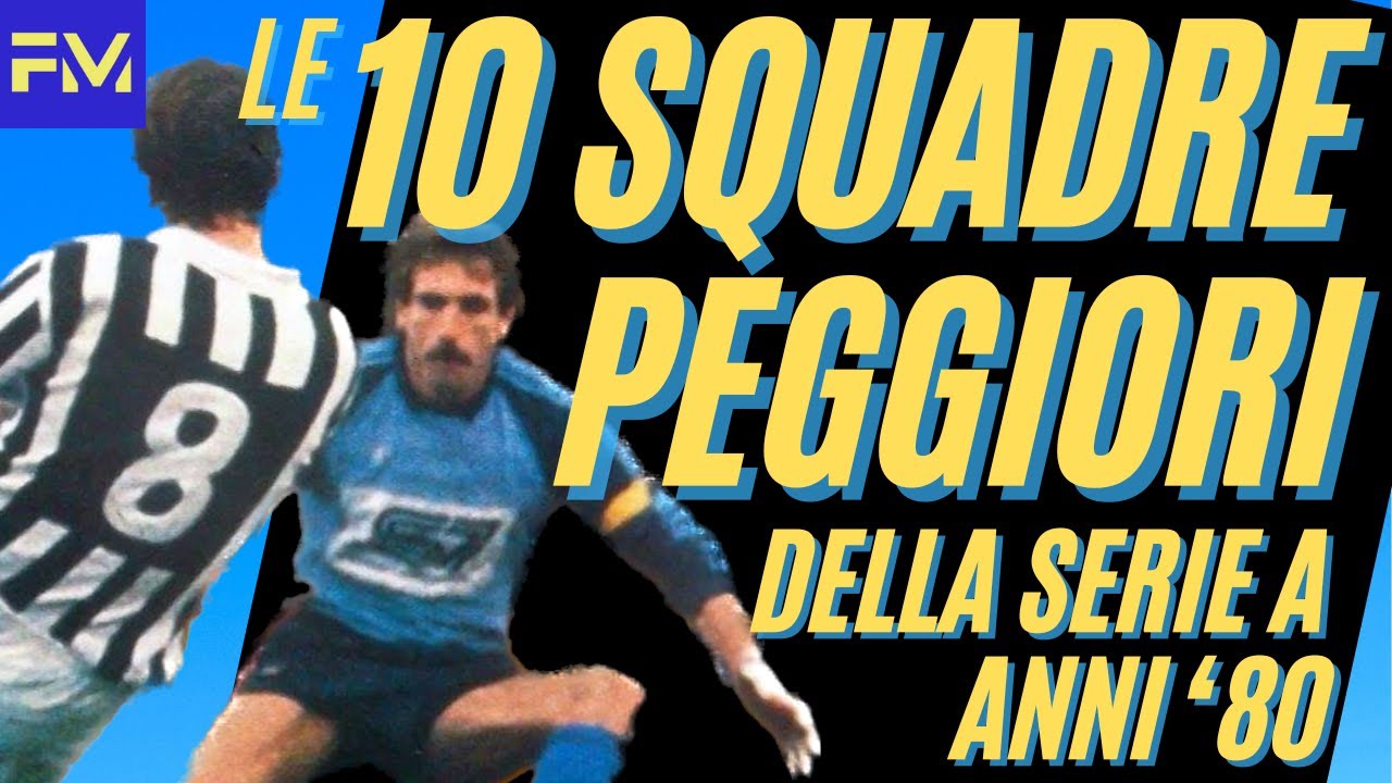 Le 10 squadre PEGGIORI della SERIE A anni 80