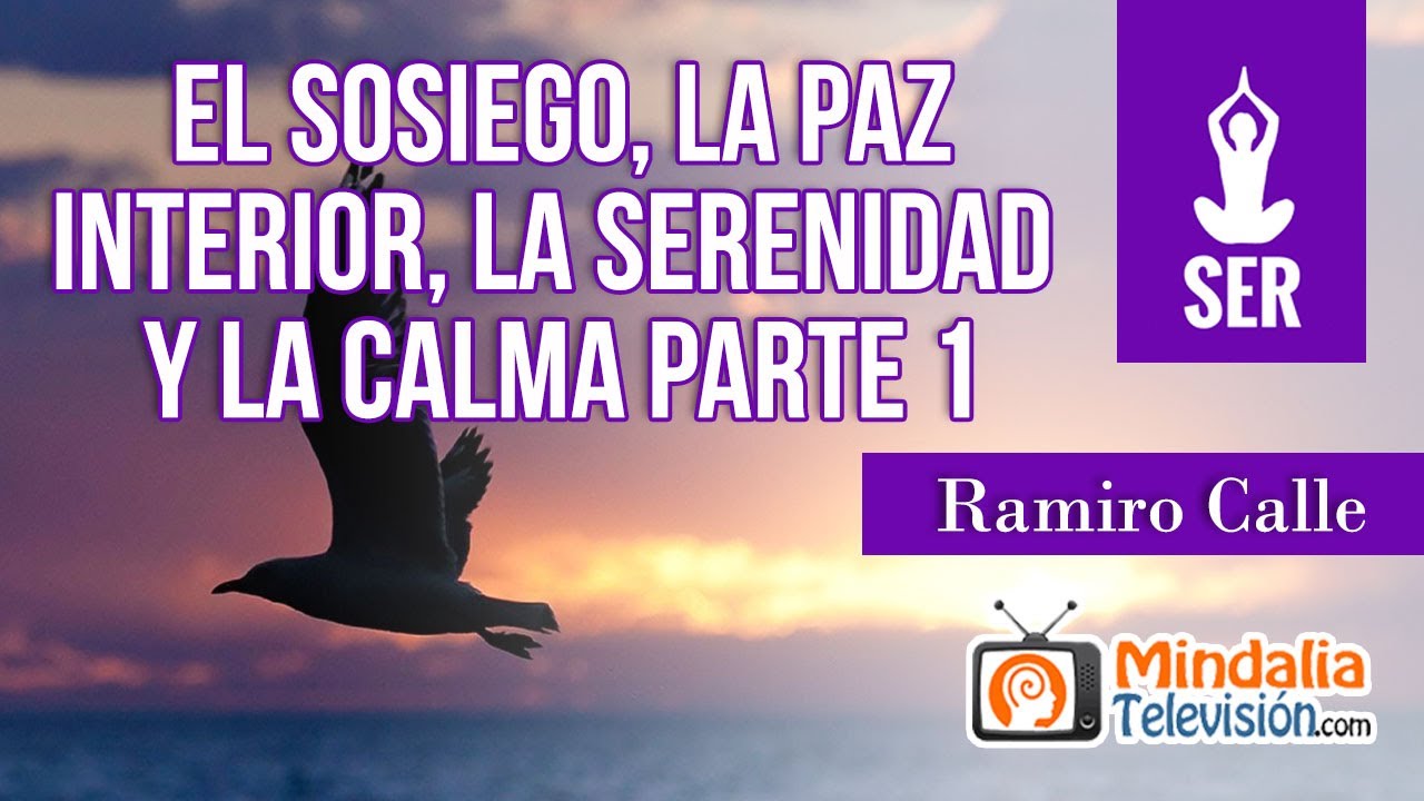 El sosiego, la paz interior, la serenidad y la calma, por Ramiro Calle PARTE 1