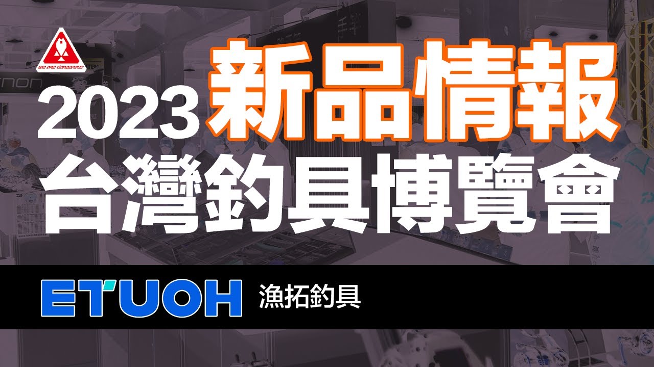 #駭客聯盟_Fishing_Hacker 2023台灣釣具展 新產品介紹 - 漁拓釣具 ETUOH 路亞竿、JACKALL、溪谷獵人、蝦竿、GAMA磯釣竿、釣線