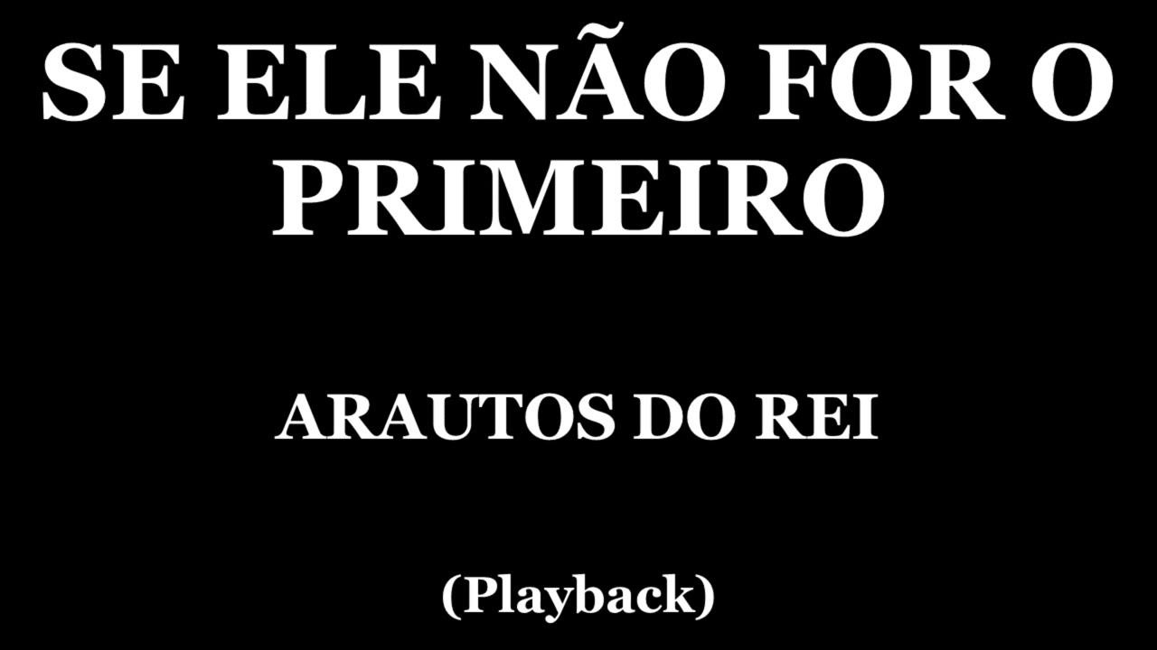 SE ELE NÃO FOR O PRIMEIRO -  ARAUTOS DO REI (PLAYBACK SEM BATERIA)