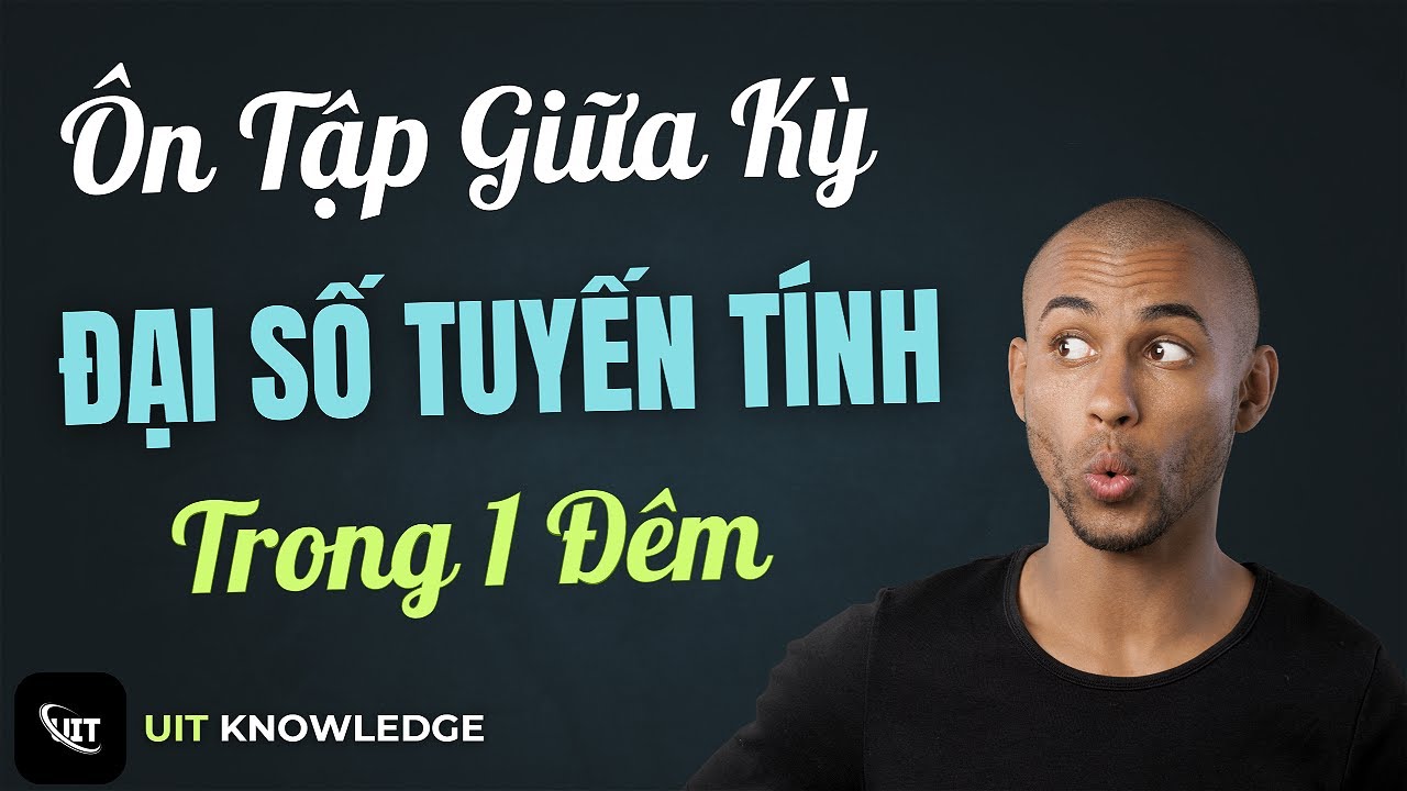 Ôn Giữa Kỳ Đại Số Tuyến Tính Trong 1 Đêm (UIT Knowledge)
