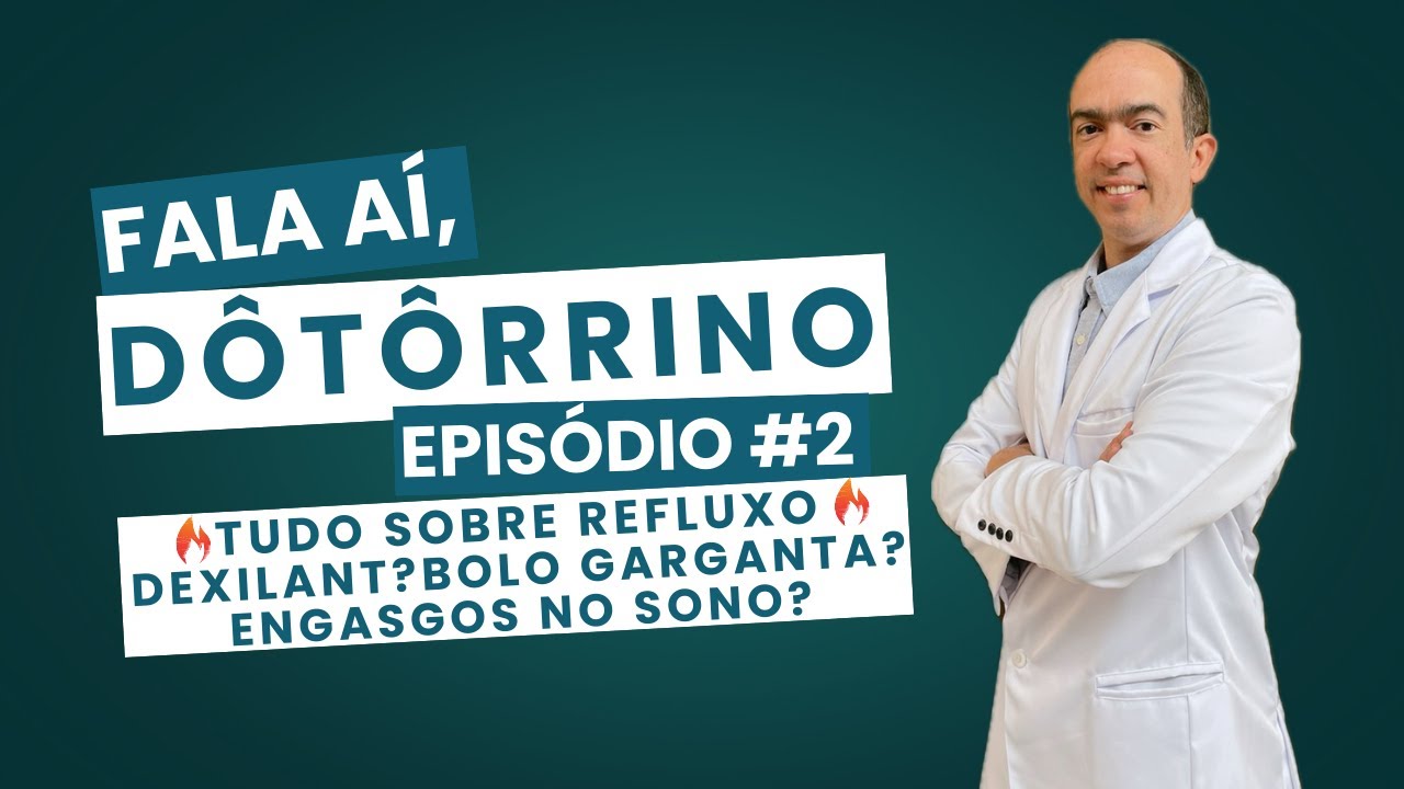 🔥REFLUXO🔥na garganta: Dexilant, Engasgos, Tosse Seca e Sensa&ccedil;&atilde;o de Bolo &ndash; Fala a&iacute;, D&ocirc;t&ocirc;rrino #2