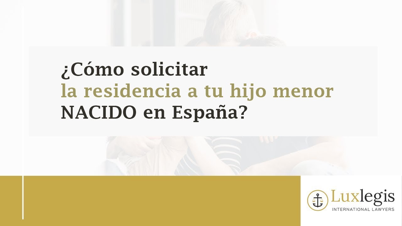 ¿Cómo solicitar la residencia a tu hijo menor  NACIDO en España? - LUX LEGIS