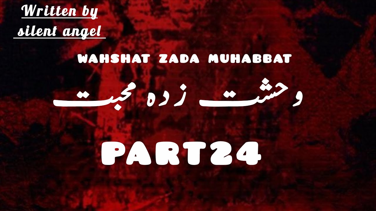 Wahshat zada MUHABBAT part 24 written by Silent Angel ❤️
