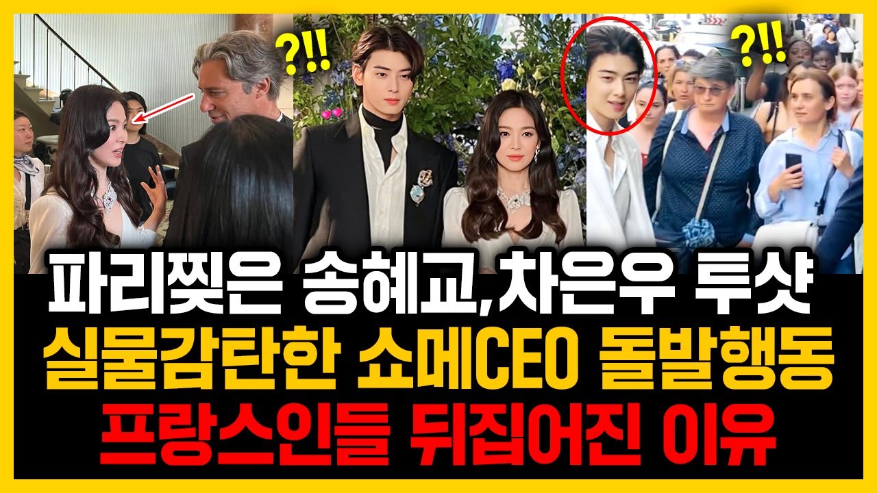 파리찢은 송혜교,차은우 투샷 실물감탄한 쇼메CEO 돌발행동 프랑스인들 뒤집어진 이유