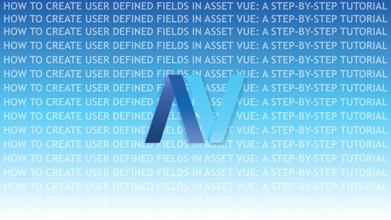 How to Create User Defined Fields in Asset Vue: A Step-by-Step Tutorial