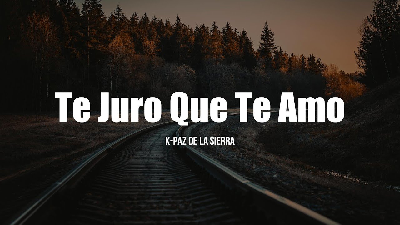 K-Paz De La Sierra - Te Juro Que Te Amo (LETRA)