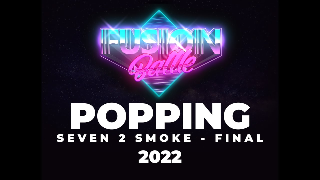 FUSION BATTLE 2022 - SEVEN 2 SMOKE - POPPING FINAL