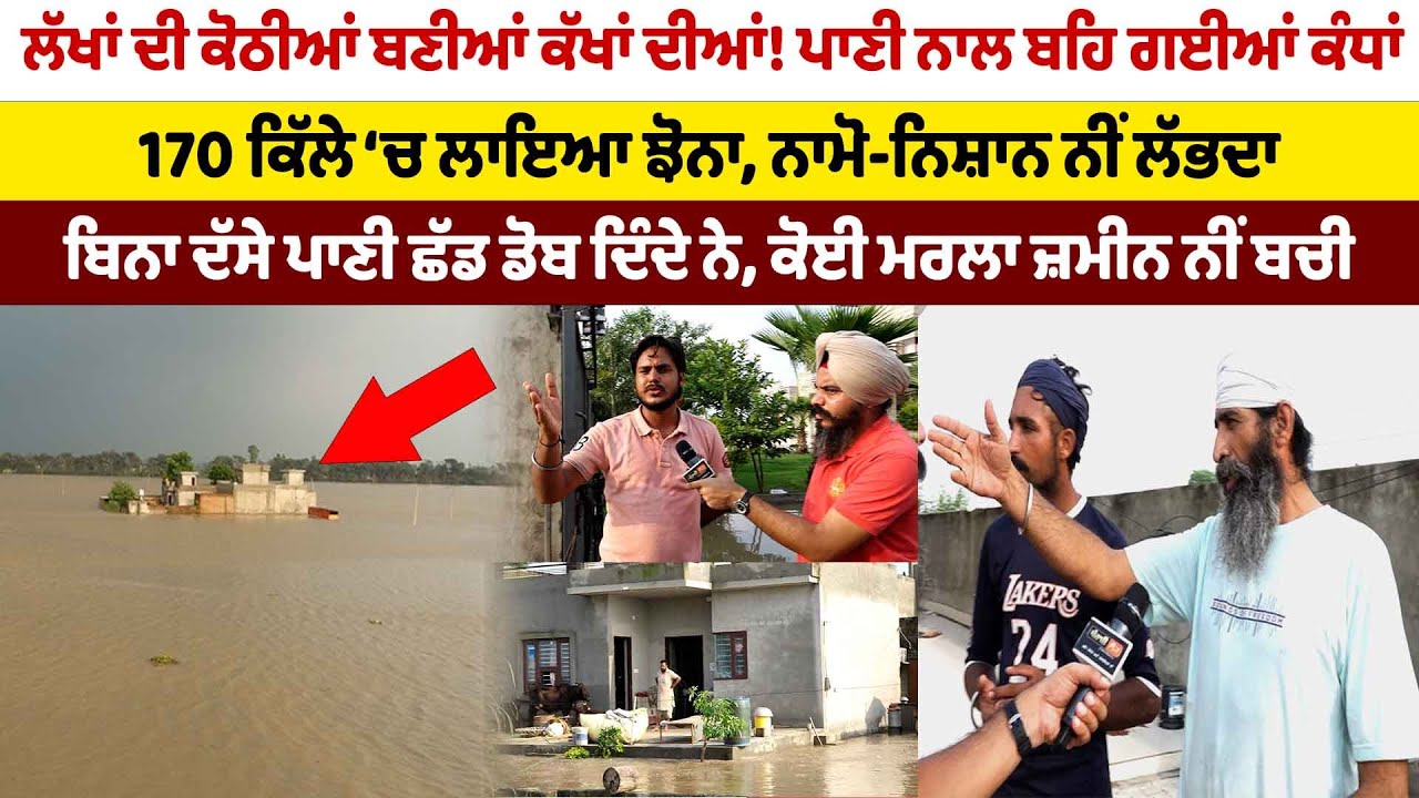 ਲੱਖਾਂ ਦੀ ਕੋਠੀਆਂ ਬਣੀਆਂ ਕੱਖਾਂ ਦੀਆਂ! ਪਾਣੀ ਨਾਲ ਬਹਿ ਗਈਆਂ ਕੰਧਾਂ ਕੋਈ ਮਰਲਾ ਜ਼ਮੀਨ ਨੀਂ ਬਚੀ