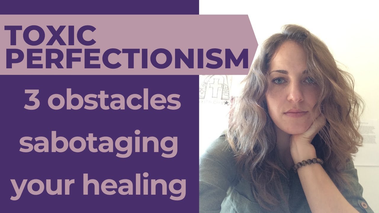 3 toxic perfectionism obstacles that could be affecting your healing (part 1)