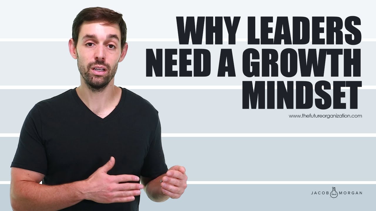 Why Leaders Need A Growth Mindset | Jacob Morgan