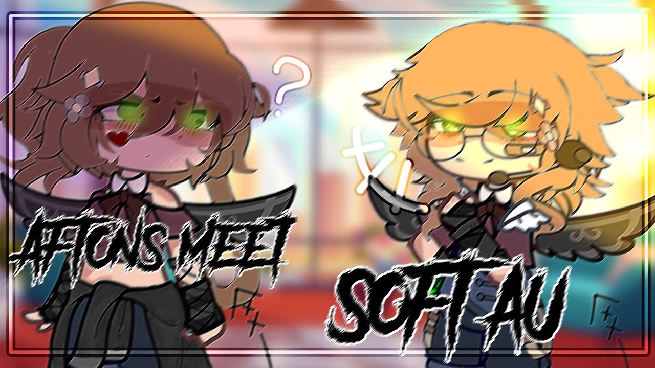Aftons meet SOFT AU | Gacha | FNaF