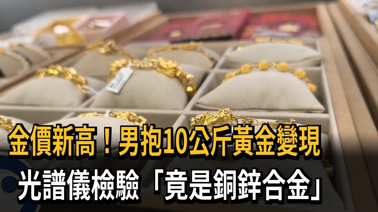 金價新高！男抱10公斤黃金變現　光譜儀檢驗「竟是銅鋅合金」－民視新聞