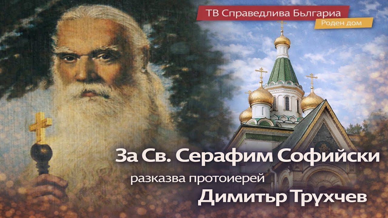 🔴 За Св. Серафим Софийски разказва протоиерей Димитър Трухчев | Роден дом