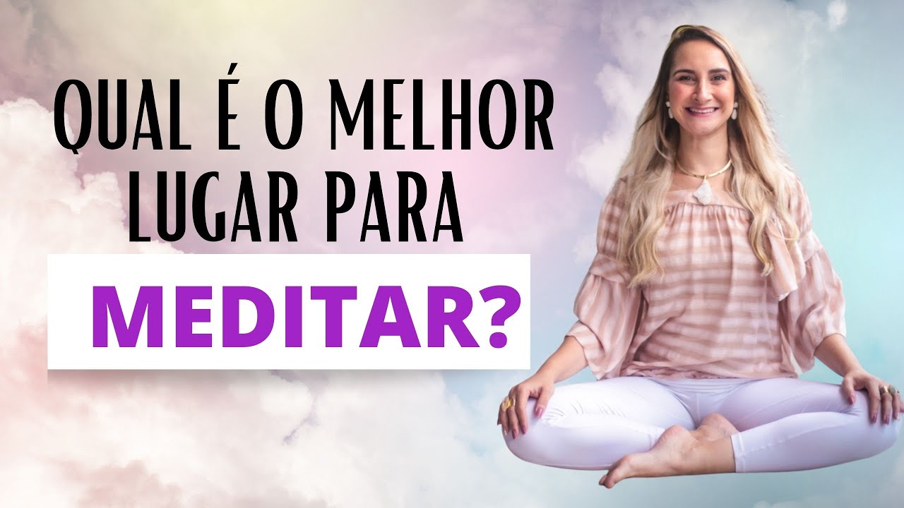 QUAL &Eacute; O MELHOR LUGAR PARA MEDITAR - Seu lugar ideal para meditar