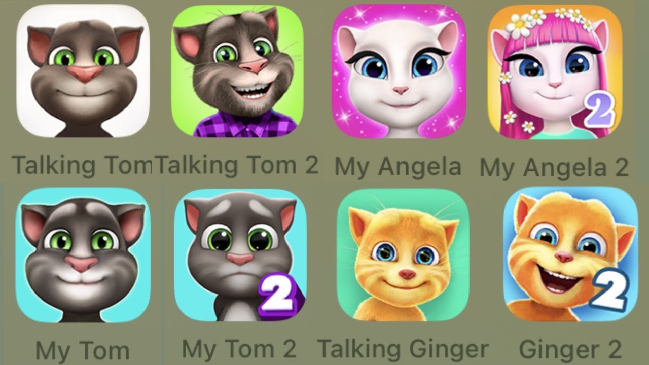 Talking Tom, Talking Tom 2, My Angela, My Angela 2, My Tom, My Tom 2, Talking Ginger, Ginger 2
