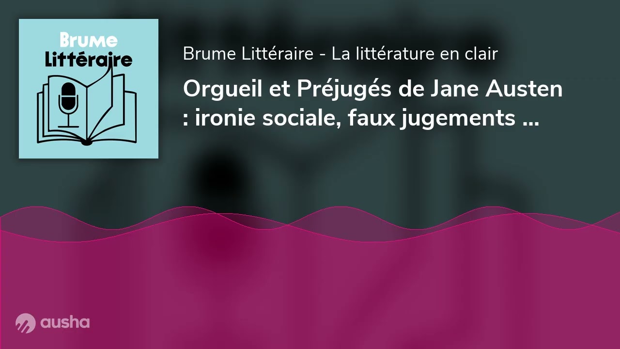 Orgueil et Préjugés de Jane Austen : ironie sociale, faux jugements et vrai désir d’émancipation