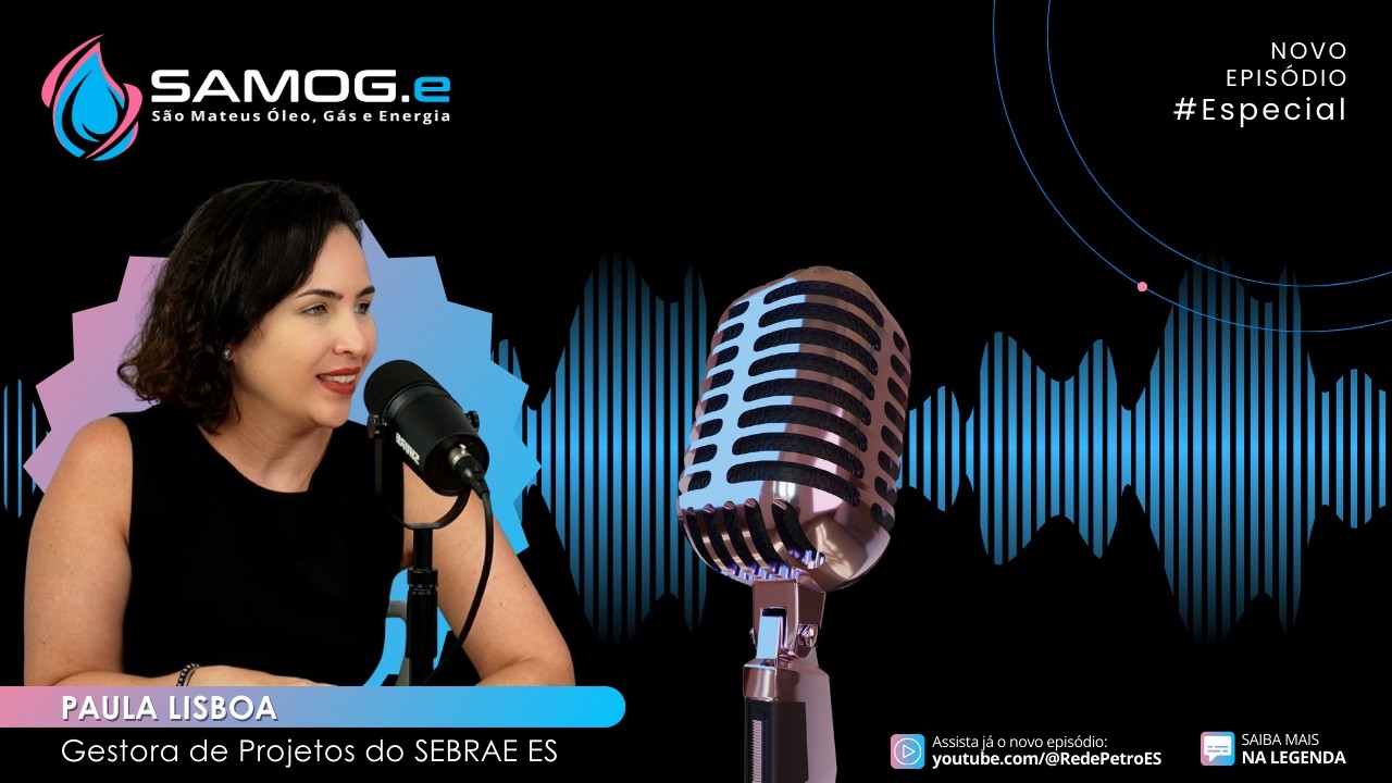 A participação do SEBRAE na SAMOG.e – São Mateus Óleo, Gás e Energia | Entrevista com Paula Lisboa