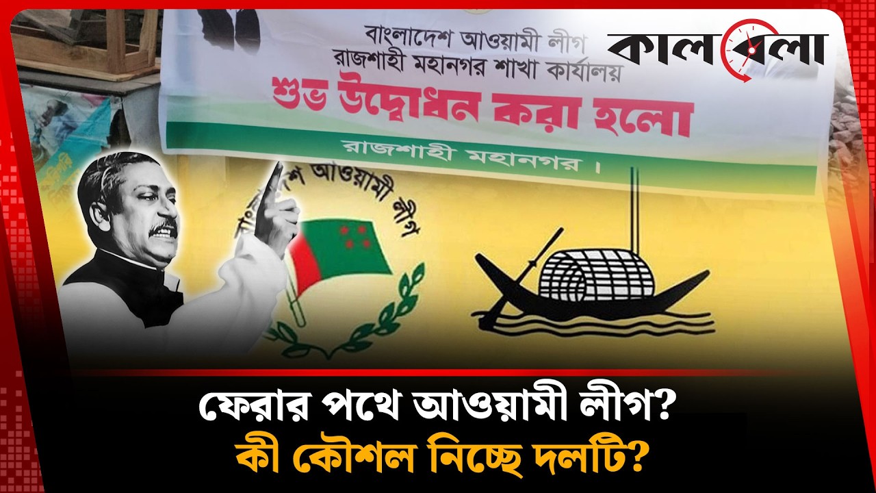 কোন কৌশলে ফিরছে আওয়ামী লীগ?  | Awami League | Bangladesh politics | Kalbela News