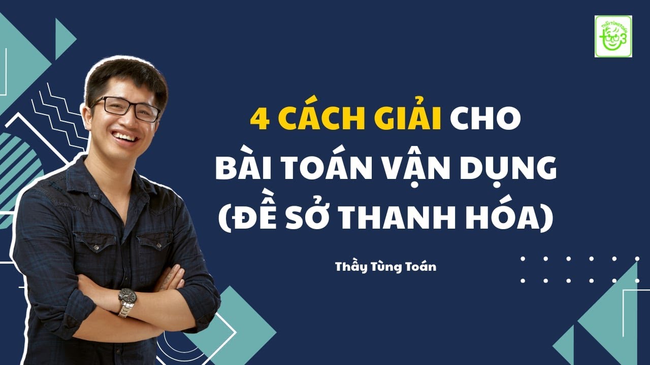 4 CÁCH GIẢI CHO CÂU VẬN DỤNG - ĐỀ SỞ THANH HÓA | THẦY TÙNG TOÁN