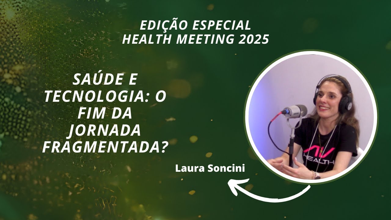 SAÚDE E TECNOLOGIA: O FIM DA JORNADA FRAGMENTADA?  | Laura Soncini | Health Meeting 2025