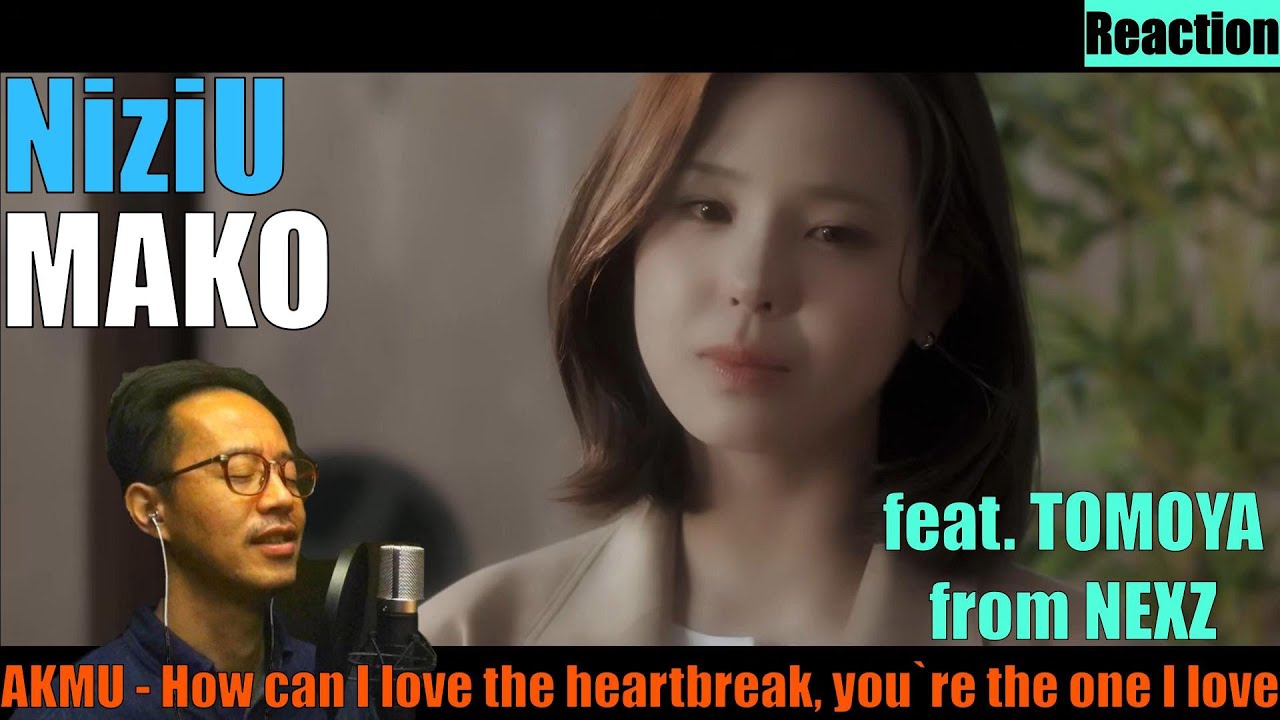 【NiziU】マコ“AKMU - How can I love the heartbreak, you`re the one I love”リアクション！感動しながら聞き入っちゃいました