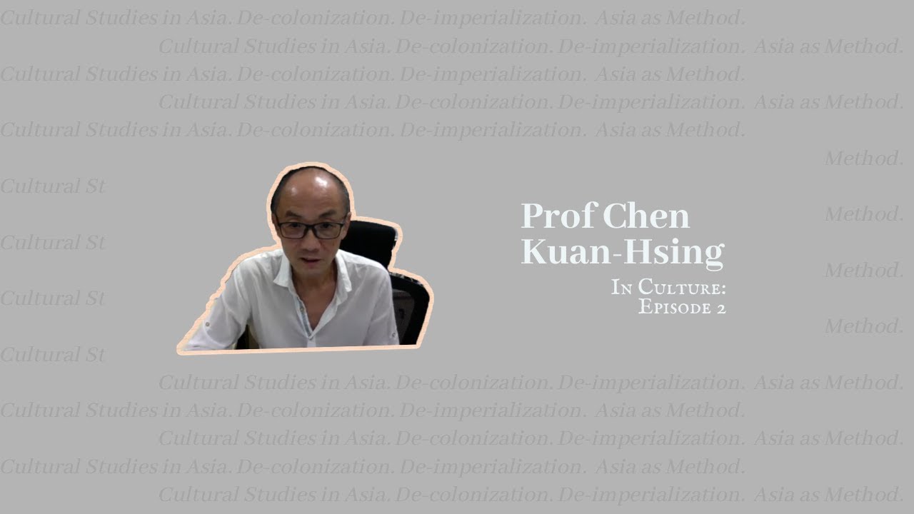 Prof Chen Kuan-Hsing and the study of Asia || In Culture: Ep 2 - Asia