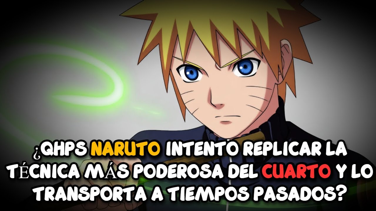 ¿QHPS Naruto intento replicar la técnica más poderosa del Cuarto y lo transporta a tiempos pasados?