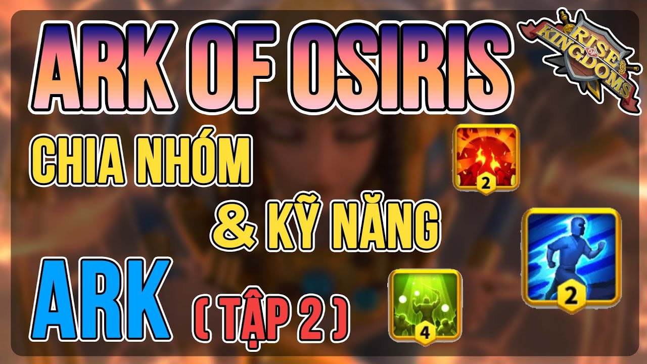 [ARK OF OSIRIS] Chiến thuật Ark - Cách chia nhóm và setup kỹ năng - Rise Of Kingdoms