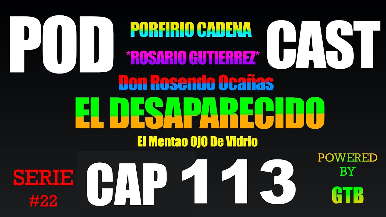 El Desaparecido CAP 113 Rosario Gutierrez Serie #22 De Porfirio Cadena