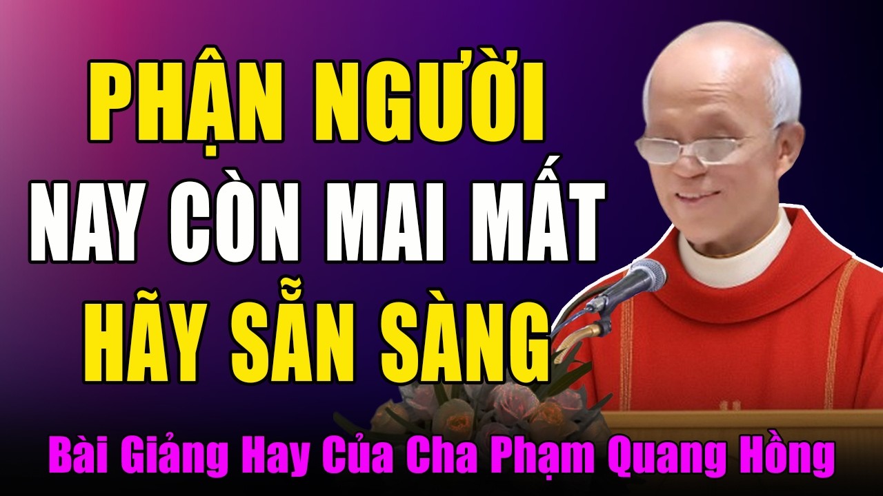 Phận Người Nay Còn Mai Mất Đừng Tham Lam Của Cải Vật Chất -Tĩnh Tâm Mùa Chay Với Cha Phạm Quang Hồng