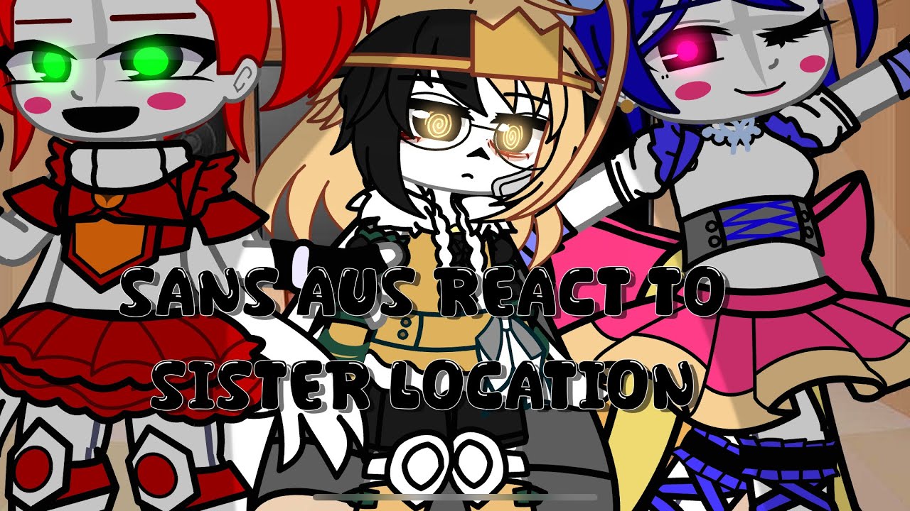 Sans aus react to sister location || longest video!!