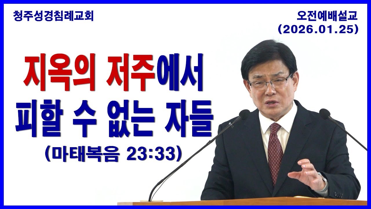 지옥의 저주에서 피할 수 없는 자들 (마 23:33) 청주성경침례교회 오전예배설교 / 2026.01.25.