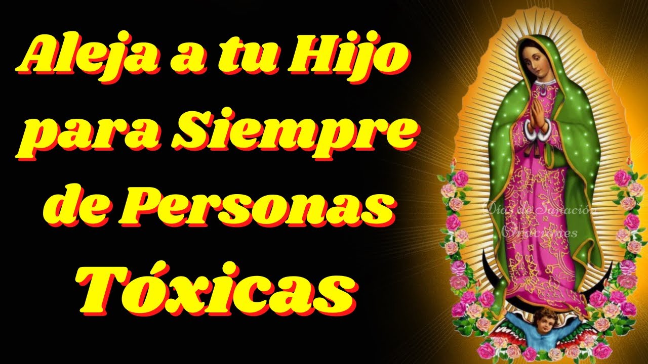 🙌Aleja a tu HIJO de Personas Tóxicas con la VIRGEN de GUADALUPE